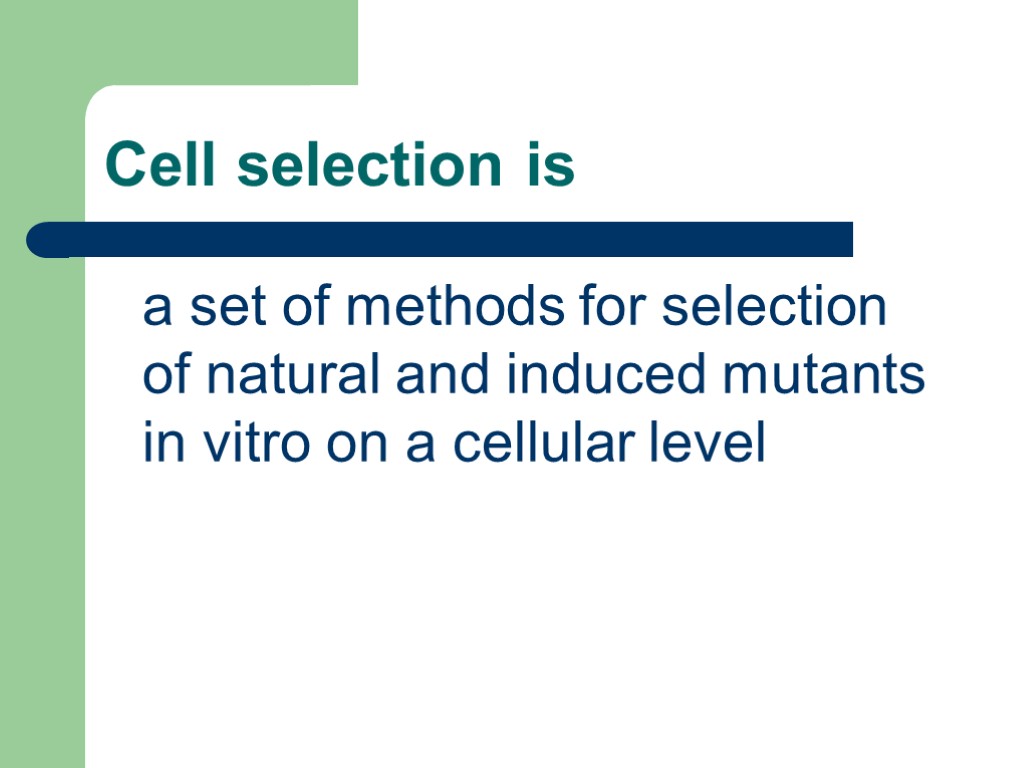 Cell selection is a set of methods for selection of natural and induced mutants